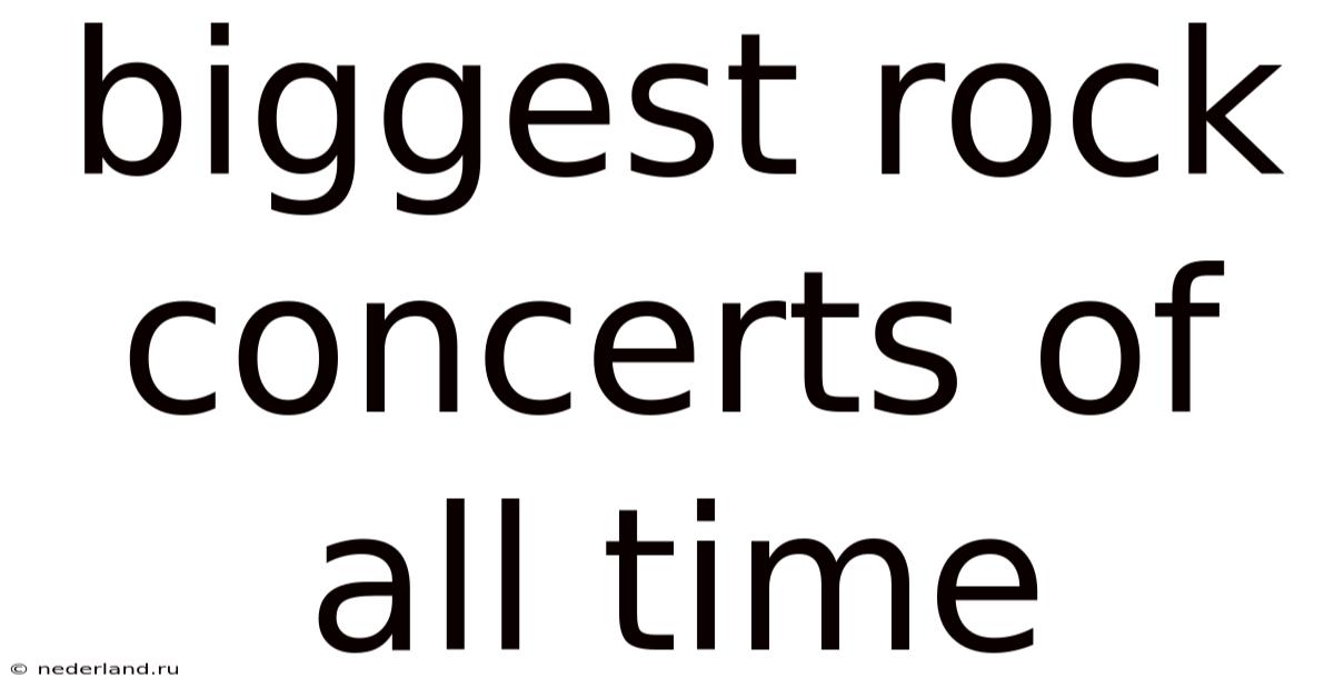 Biggest Rock Concerts Of All Time