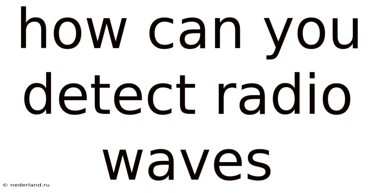 How Can You Detect Radio Waves