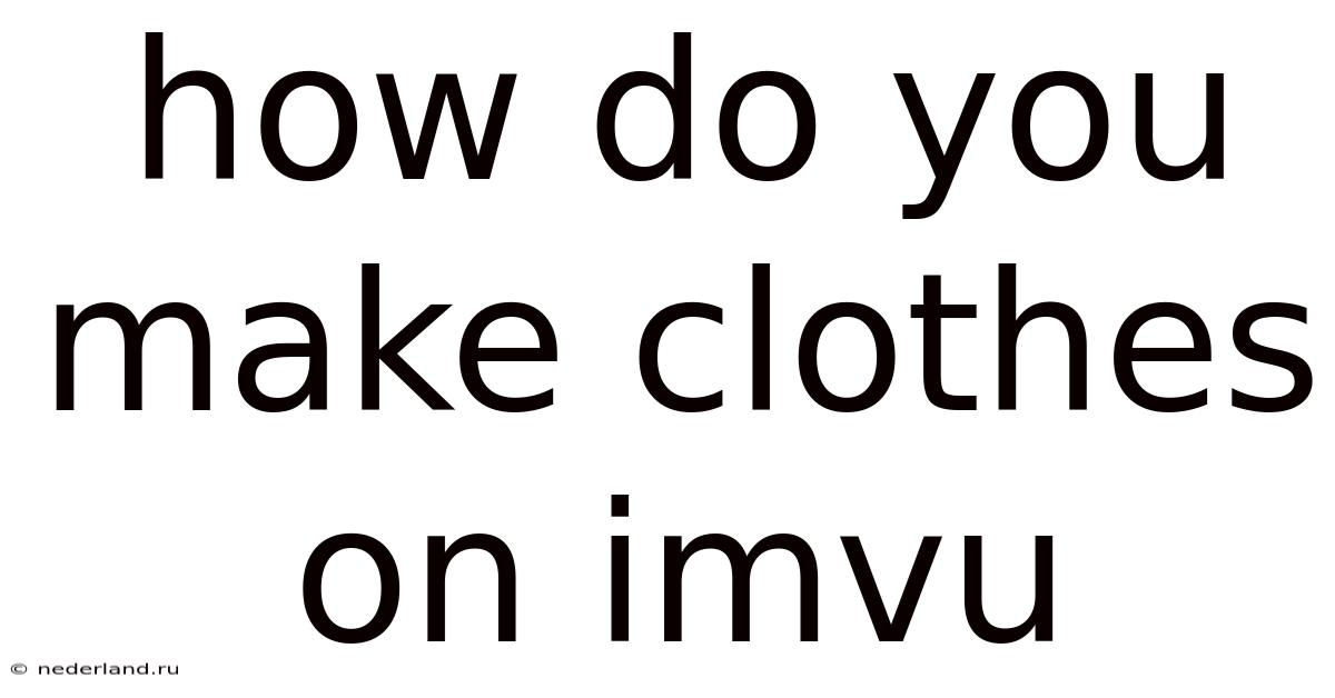 How Do You Make Clothes On Imvu
