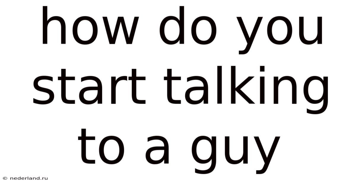 How Do You Start Talking To A Guy