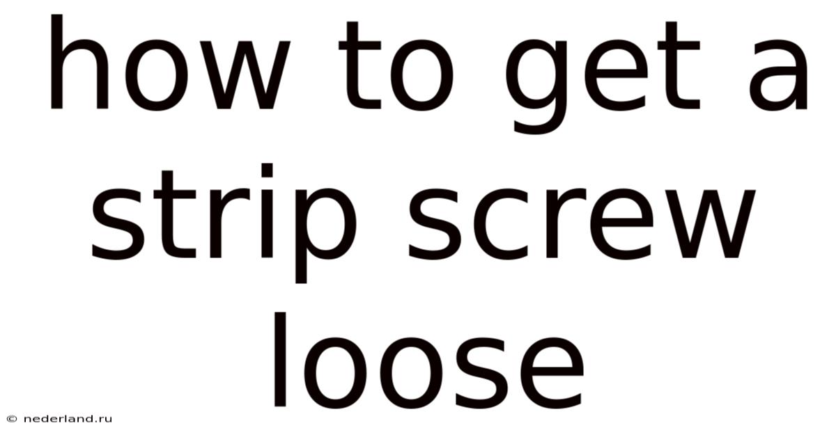 How To Get A Strip Screw Loose