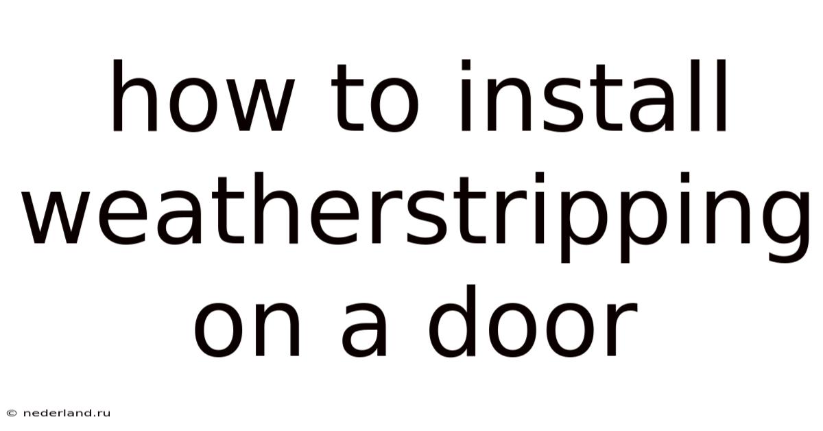 How To Install Weatherstripping On A Door