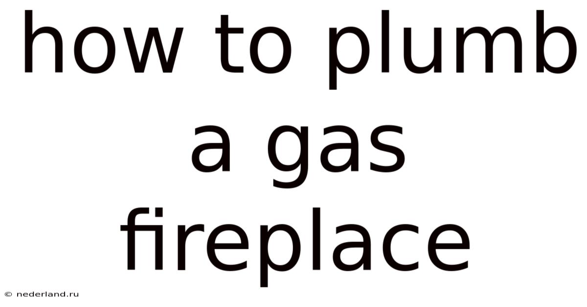 How To Plumb A Gas Fireplace