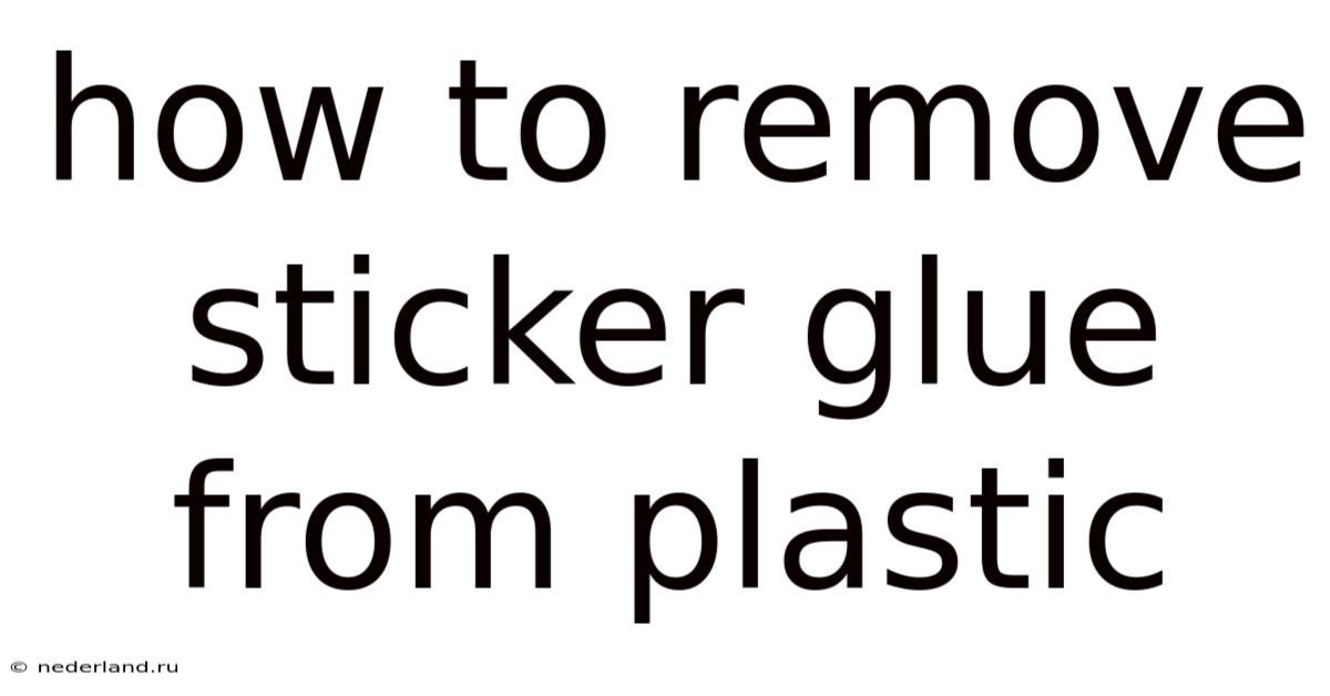 How To Remove Sticker Glue From Plastic