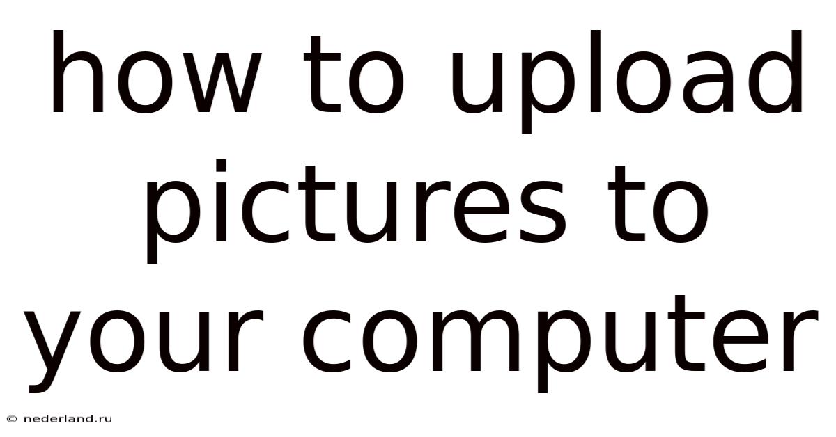 How To Upload Pictures To Your Computer
