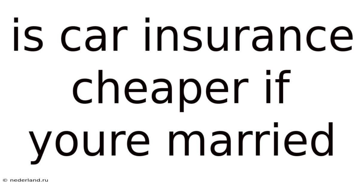 Is Car Insurance Cheaper If Youre Married