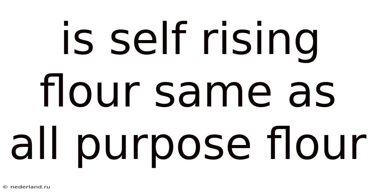 Is Self Rising Flour Same As All Purpose Flour