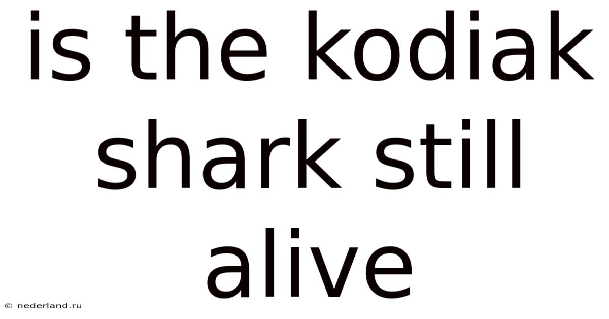 Is The Kodiak Shark Still Alive