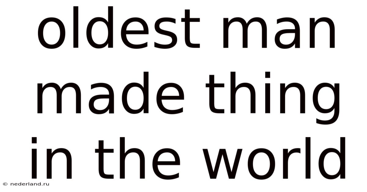 Oldest Man Made Thing In The World