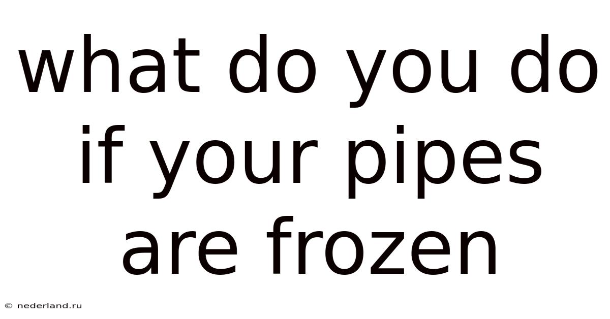 What Do You Do If Your Pipes Are Frozen