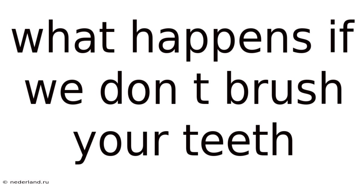 What Happens If We Don T Brush Your Teeth