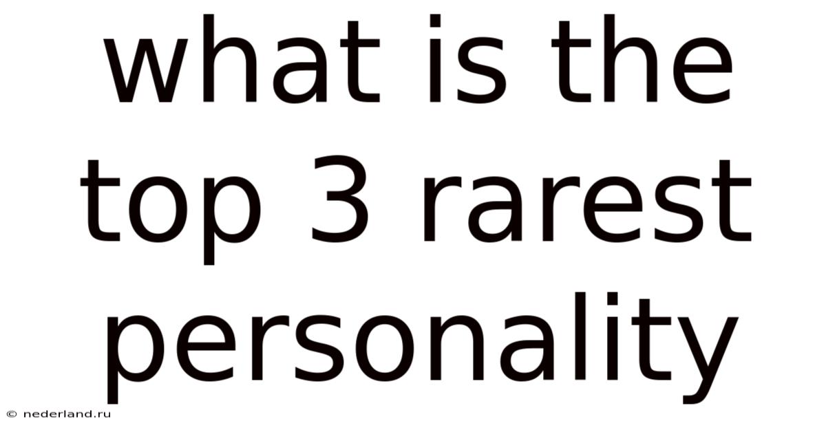 What Is The Top 3 Rarest Personality