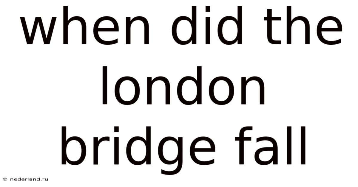 When Did The London Bridge Fall