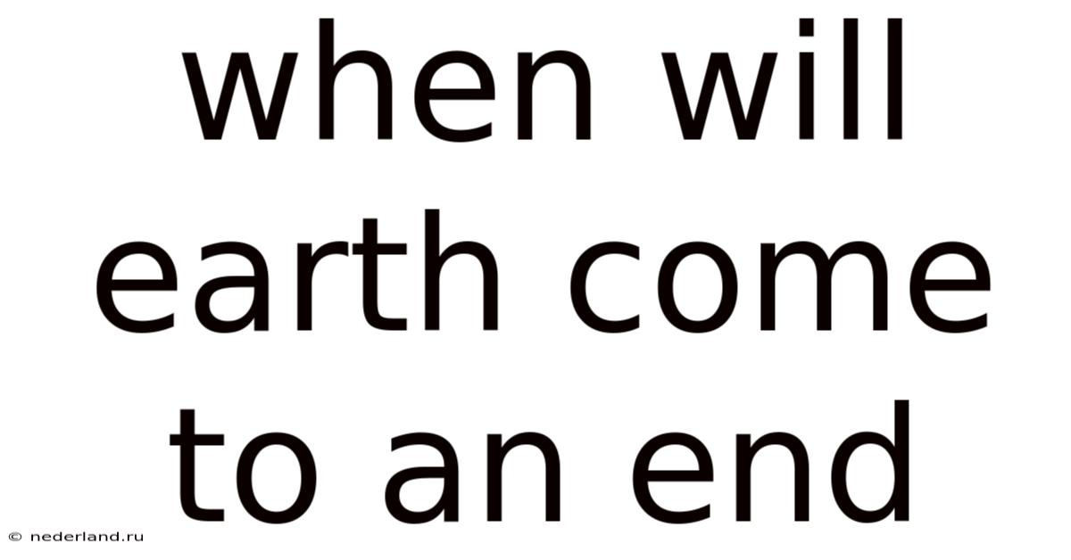 When Will Earth Come To An End