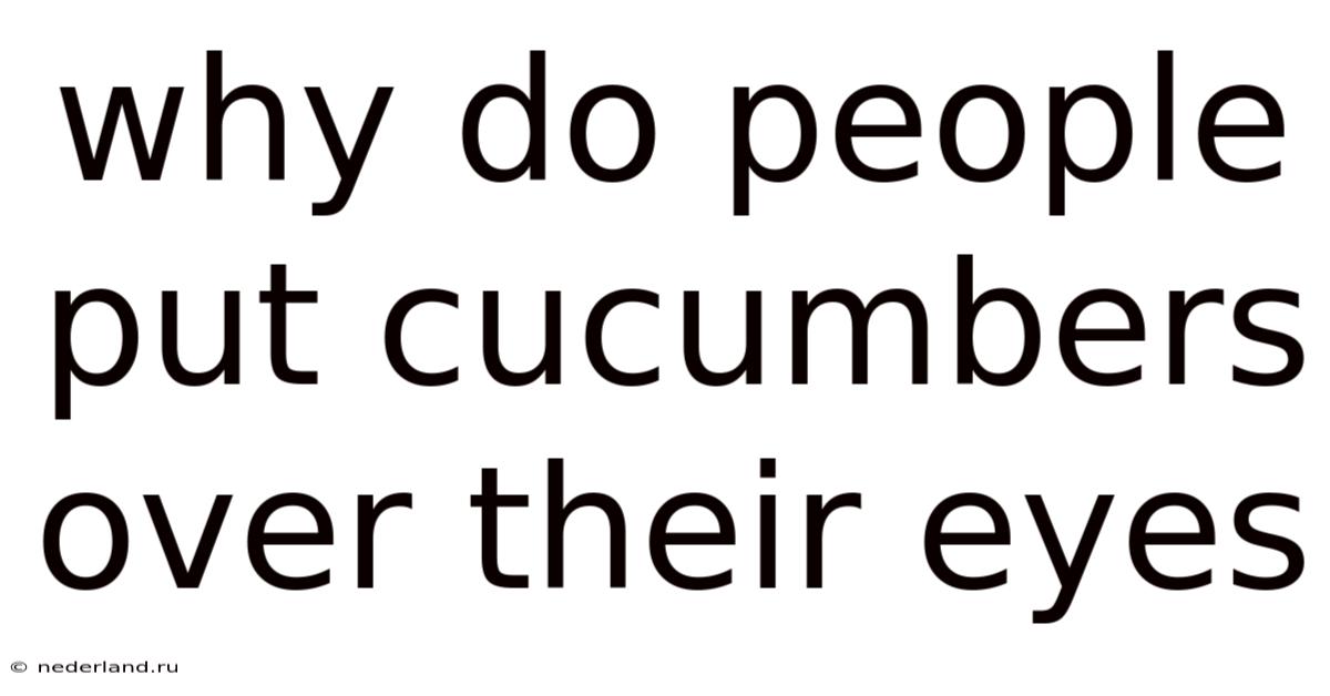 Why Do People Put Cucumbers Over Their Eyes