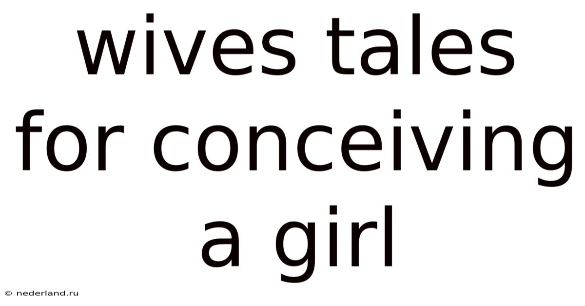 Wives Tales For Conceiving A Girl